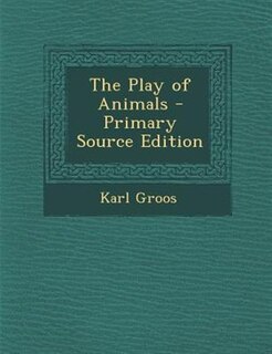 The Play of Animals - Primary Source Edition