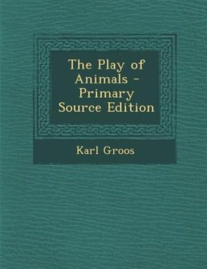 The Play of Animals - Primary Source Edition