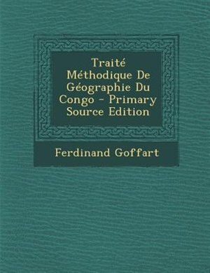 TraitT MTthodique De GTographie Du Congo - Primary Source Edition