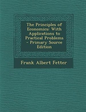 The Principles of Economics: With Applications to Practical Problems
