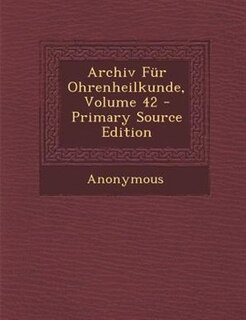 Archiv Fnr Ohrenheilkunde, Volume 42 - Primary Source Edition