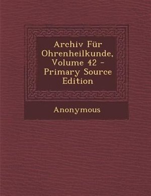 Archiv Fnr Ohrenheilkunde, Volume 42 - Primary Source Edition