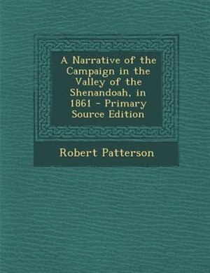 A Narrative of the Campaign in the Valley of the Shenandoah, in 1861 - Primary Source Edition