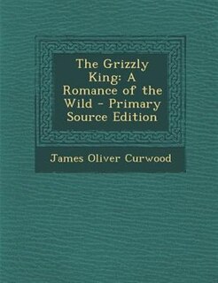 The Grizzly King: A Romance of the Wild