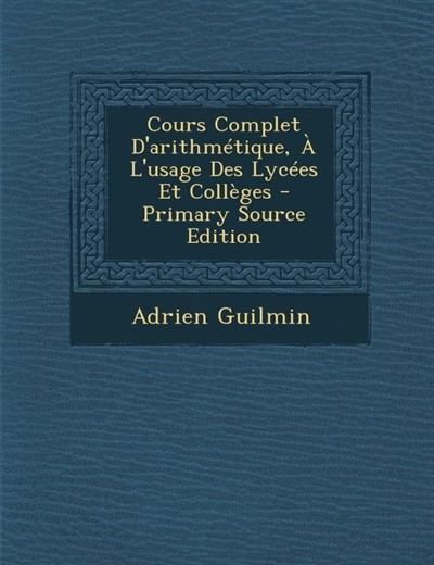 Couverture_Cours Complet D'arithmTtique, + L'usage Des LycTes Et CollFges - Primary Source Edition