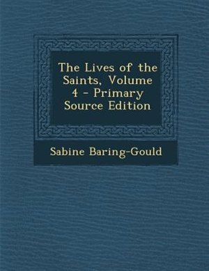 Couverture_The Lives of the Saints, Volume 4 - Primary Source Edition