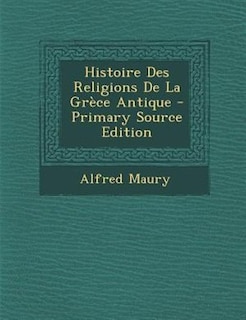Front cover_Histoire Des Religions De La GrFce Antique - Primary Source Edition