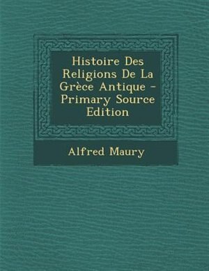Front cover_Histoire Des Religions De La GrFce Antique - Primary Source Edition