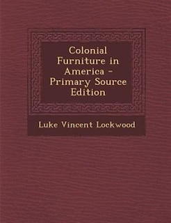 Colonial Furniture in America - Primary Source Edition