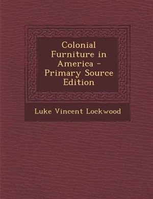 Colonial Furniture in America - Primary Source Edition