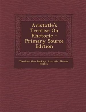 Aristotle's Treatise On Rhetoric - Primary Source Edition