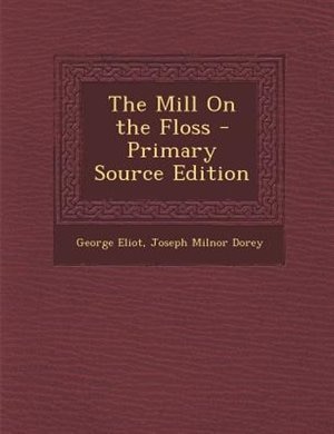 The Mill On the Floss - Primary Source Edition