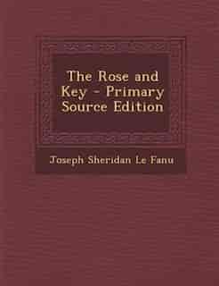 The Rose and Key - Primary Source Edition by Joseph Sheridan Le Fanu