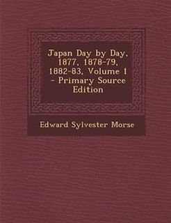 Japan Day by Day, 1877, 1878-79, 1882-83, Volume 1 - Primary Source Edition