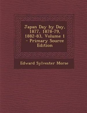 Japan Day by Day, 1877, 1878-79, 1882-83, Volume 1 - Primary Source Edition