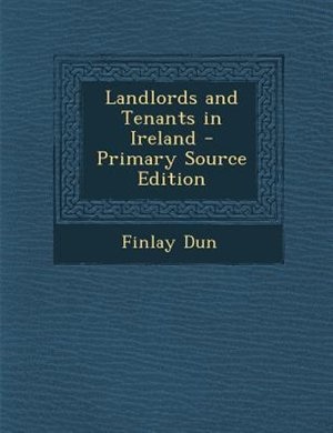 Landlords and Tenants in Ireland - Primary Source Edition