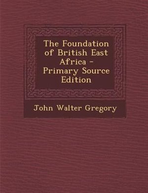 The Foundation of British East Africa - Primary Source Edition