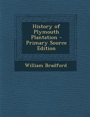 History of Plymouth Plantation - Primary Source Edition