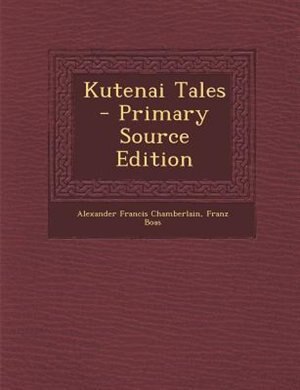 Kutenai Tales - Primary Source Edition