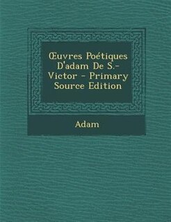 Ouvres PoTtiques D'adam De S.-Victor - Primary Source Edition