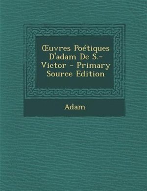 Ouvres PoTtiques D'adam De S.-Victor - Primary Source Edition