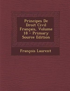 Couverture_Principes De Droit Civil Frantais, Volume 18 - Primary Source Edition