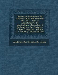 Front cover_Memorias Economicas Da Academia Real Das Sciencias De Lisboa, Para O Adiantamento Da Agricultura, Das Artes, E Da Industria Em Portugal, E Suas Conquistas, Volume 3 - Primary Source Edition