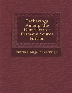 Front cover_Gatherings Among the Gum-Trees - Primary Source Edition