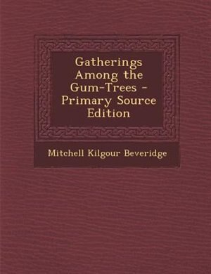Front cover_Gatherings Among the Gum-Trees - Primary Source Edition