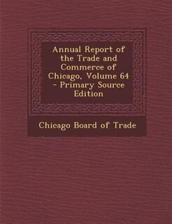 Front cover_Annual Report of the Trade and Commerce of Chicago, Volume 64 - Primary Source Edition