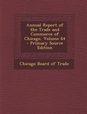 Front cover_Annual Report of the Trade and Commerce of Chicago, Volume 64 - Primary Source Edition