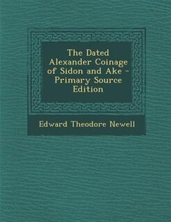 Couverture_The Dated Alexander Coinage of Sidon and Ake - Primary Source Edition