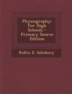 Physiography: For High Schools - Primary Source Edition