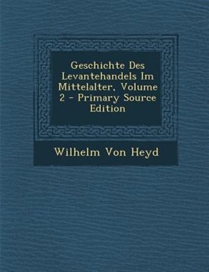 Geschichte Des Levantehandels Im Mittelalter, Volume 2 - Primary Source Edition