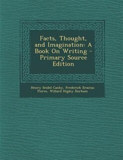 Facts, Thought, and Imagination: A Book On Writing - Primary Source Edition