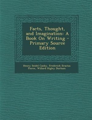 Facts, Thought, and Imagination: A Book On Writing - Primary Source Edition