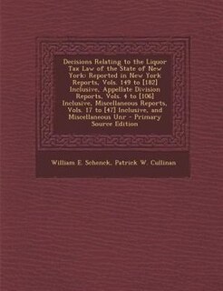 Decisions Relating to the Liquor Tax Law of the State of New York: Reported in New York Reports, Vols. 149 to [182] Inclusive, Appellate Division Reports, Vols. 4 to