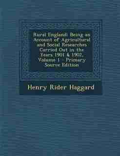 Rural England: Being an Account of Agricultural and Social Researches Carried Out in the Years 1901 & 1902, Volume de Henry Rider Haggard