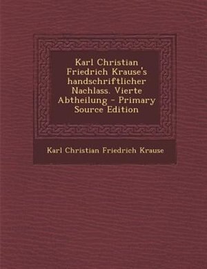 Couverture_Karl Christian Friedrich Krause's handschriftlicher Nachlass. Vierte Abtheilung - Primary Source Edition