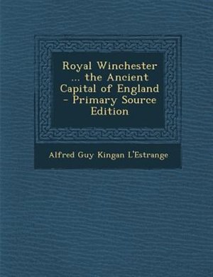 Front cover_Royal Winchester ... the Ancient Capital of England - Primary Source Edition