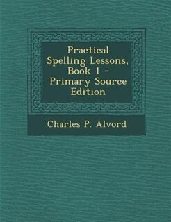 Couverture_Practical Spelling Lessons, Book 1 - Primary Source Edition