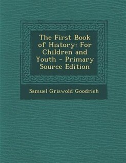 The First Book of History: For Children and Youth - Primary Source Edition