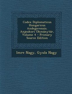 Front cover_Codex Diplomaticus Hungaricus Andegavensis. Anjoukori Okmßnytßr, Volume 4 - Primary Source Edition