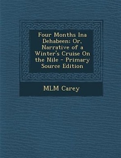 Couverture_Four Months Ina Dehabeen; Or, Narrative of a Winter's Cruise On the Nile - Primary Source Edition