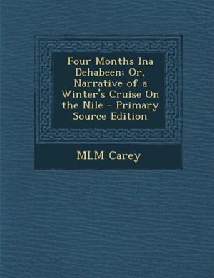 Couverture_Four Months Ina Dehabeen; Or, Narrative of a Winter's Cruise On the Nile - Primary Source Edition