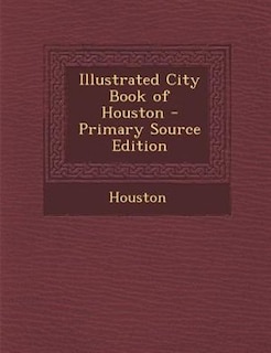 Illustrated City Book of Houston - Primary Source Edition