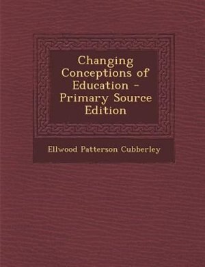 Front cover_Changing Conceptions of Education - Primary Source Edition