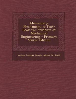 Elementary Mechanism: A Text-Book for Students of Mechanical Engineering