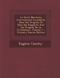 Front cover_Le Droit Maritime International Considérée Dans Ses Origines Et Dans Ses Rapports Avec Les Progrès De La Civilisation, Volume 1 - Primary Source Edition