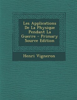 Front cover_Les Applications De La Physique Pendant La Guerre - Primary Source Edition